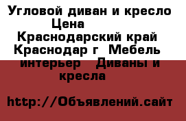 Угловой диван и кресло › Цена ­ 25 000 - Краснодарский край, Краснодар г. Мебель, интерьер » Диваны и кресла   